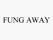 FUNG AWAY