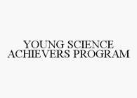 YOUNG SCIENCE ACHIEVERS PROGRAM