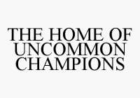 THE HOME OF UNCOMMON CHAMPIONS