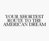 YOUR SHORTEST ROUTE TO THE AMERICAN DREAM