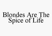 BLONDES ARE THE SPICE OF LIFE
