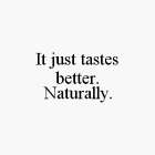 IT JUST TASTES BETTER. NATURALLY.