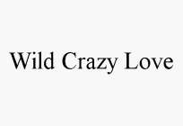 WILD CRAZY LOVE