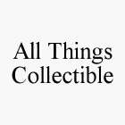 ALL THINGS COLLECTIBLE