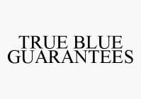 TRUE BLUE GUARANTEES
