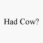 HAD COW?