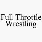 FULL THROTTLE WRESTLING