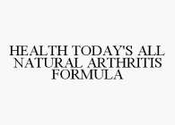 HEALTH TODAY'S ALL NATURAL ARTHRITIS FORMULA
