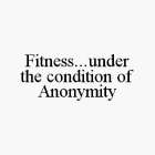 FITNESS...UNDER THE CONDITION OF ANONYMITY