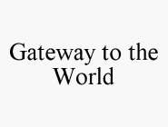 GATEWAY TO THE WORLD