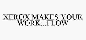 XEROX MAKES YOUR WORK...FLOW