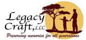 LEGACY CRAFT, LLC PRESERVING MEMORIES FOR ALL GENERATIONS