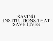 SAVING INSTITUTIONS THAT SAVE LIVES