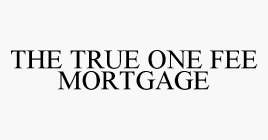 THE TRUE ONE FEE MORTGAGE