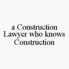 A CONSTRUCTION LAWYER WHO KNOWS CONSTRUCTION