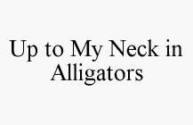 UP TO MY NECK IN ALLIGATORS