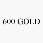 600 GOLD