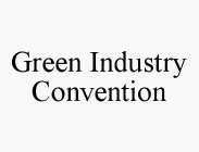 GREEN INDUSTRY CONVENTION