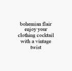 BOHEMIAN FLAIR ENJOY YOUR CLOTHING COCKTAIL WITH A VINTAGE TWIST