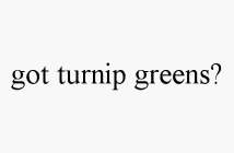 GOT TURNIP GREENS?