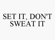 SET IT, DON'T SWEAT IT