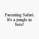 PARENTING SAFARI: IT'S A JUNGLE IN HERE!