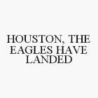 HOUSTON, THE EAGLES HAVE LANDED