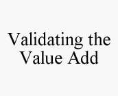 VALIDATING THE VALUE ADD