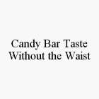 CANDY BAR TASTE WITHOUT THE WAIST