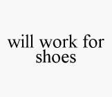 WILL WORK FOR SHOES