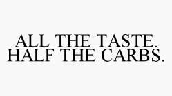 ALL THE TASTE. HALF THE CARBS.