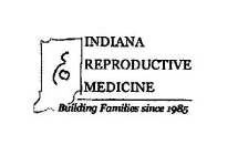 INDIANA REPRODUCTIVE MEDICINE BUILDING FAMILIES SINCE 1985