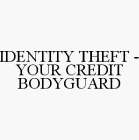 IDENTITY THEFT - YOUR CREDIT BODYGUARD