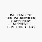 INDEPENDENT TESTING SERVICES, POWERED BY NETWORK COMPUTING LABS
