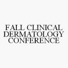 FALL CLINICAL DERMATOLOGY CONFERENCE