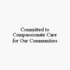 COMMITTED TO COMPASSIONATE CARE FOR OUR COMMUNITIES