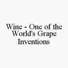 WINE - ONE OF THE WORLD'S GRAPE INVENTIONS