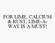FOR LIME, CALCIUM & RUST, LIME-A-WAY ISA MUST!