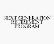 NEXT GENERATION RETIREMENT PROGRAM