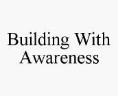 BUILDING WITH AWARENESS