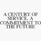 A CENTURY OF SERVICE, A COMMITMENT TO THE FUTURE