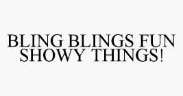 BLING BLINGS FUN SHOWY THINGS!