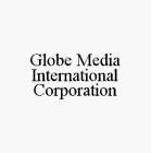 GLOBE MEDIA INTERNATIONAL CORPORATION