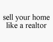SELL YOUR HOME LIKE A REALTOR