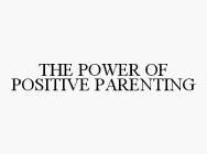 THE POWER OF POSITIVE PARENTING