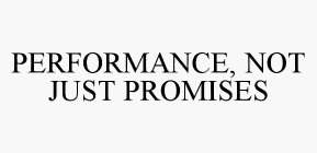 PERFORMANCE, NOT JUST PROMISES