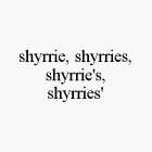 SHYRRIE, SHYRRIES,SHYRRIE'S, SHYRRIES'