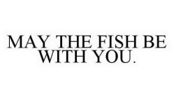 MAY THE FISH BE WITH YOU.