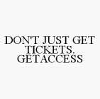 DON'T JUST GET TICKETS. GETACCESS