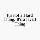 IT'S NOT A HARD THING, IT'S A HEART THING